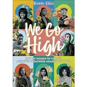 We Go High. How 30 Women of Colour Achieved Greatness against all Odds, Hardback - Nicole Ellis imagine