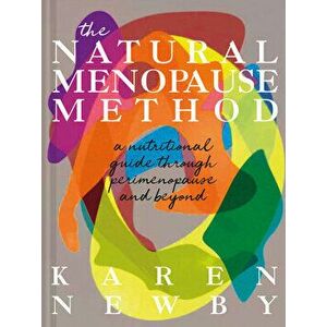 The Natural Menopause Method. A Nutritional Guide to Perimenopause and Beyond, Hardback - Karen Newby imagine