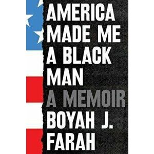 America Made Me a Black Man, Hardback - Boyah J Farah imagine