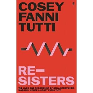 Re-Sisters. The Lives and Recordings of Delia Derbyshire, Margery Kempe and Cosey Fanni Tutti, Main, Hardback - Cosey Fanni Tutti imagine