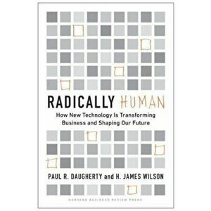 Radically Human. How New Technology Is Transforming Business and Shaping Our Future, Hardback - H. James Wilson imagine