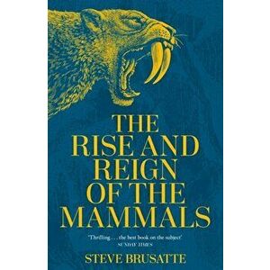 The Rise and Reign of the Mammals, Paperback - Steve Brusatte imagine