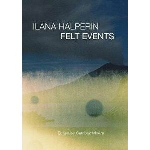 Ilana Halperin. Felt Events, Paperback - Catriona Mcara imagine