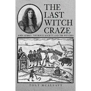 The Last Witch Craze. John Aubrey, the Royal Society and the Witches, Hardback - Tony McAleavy imagine