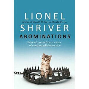 Abominations. Selected Essays from a Career of Courting Self-Destruction, Hardback - Lionel Shriver imagine