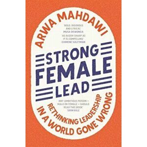 Strong Female Lead. Rethinking Leadership in a World Gone Wrong, Paperback - Arwa Mahdawi imagine