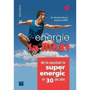 Energie la max! De la epuizat la superenergic in 30 de zile - Michael Breus, Stacey Griffith imagine