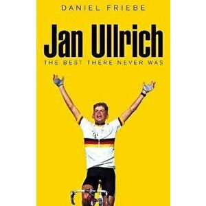 Jan Ullrich. The Best There Never Was, Hardback - Daniel Friebe imagine