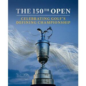 The 150th Open. Celebrating Golf's Defining Championship, Hardback - The R&A imagine