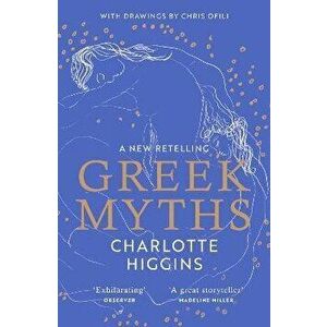 Greek Myths. A new retelling of your favourite myths that puts female characters at the heart of the story, Paperback - Charlotte Higgins imagine