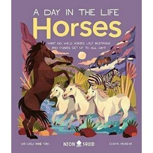 Horses (A Day in the Life). What Do Wild Horses Like Mustangs and Ponies Get Up To All Day?, Hardback - Neon Squid imagine