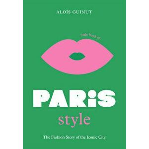 Little Book of Paris Style. The fashion story of the iconic city, Hardback - Alois Guinut imagine