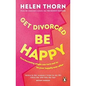 Get Divorced, Be Happy. How becoming single can turn out to be your happy ever after, Paperback - Helen Thorn imagine
