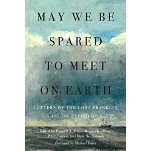 May We Be Spared to Meet on Earth. Letters of the Lost Franklin Arctic Expedition, Hardback - *** imagine