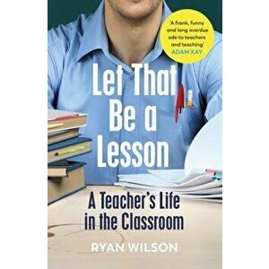 Let That Be a Lesson. A Teacher's Life in the Classroom, Paperback - Ryan Wilson imagine