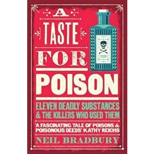 A Taste for Poison. Eleven Deadly Substances and the Killers Who Used Them, Paperback - Neil Bradbury imagine