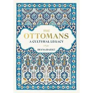 The Ottomans. A Cultural Legacy, Hardback - Diana Darke imagine