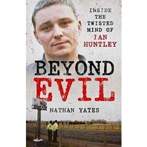 Beyond Evil - Inside the Twisted Mind of Ian Huntley, Paperback - Nathan Yates imagine
