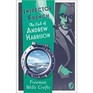 Inspector French: The End of Andrew Harrison, Paperback - Freeman Wills Crofts imagine