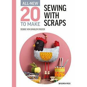 All-New Twenty to Make: Sewing with Scraps, Hardback - Debbie von Grabler-Crozier imagine