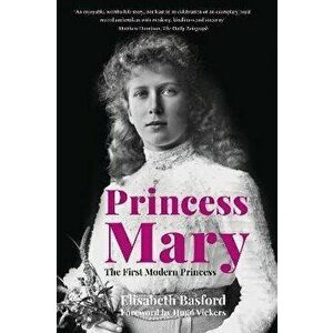 Princess Mary. The First Modern Princess, Paperback - Elisabeth Basford imagine