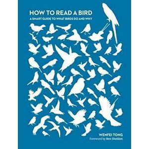 How to Read a Bird. A Smart Guide to What Birds Do and Why, 2 New edition, Paperback - Dr Wenfei Tong imagine
