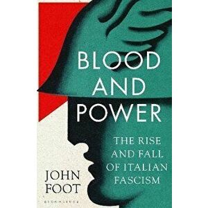 Blood and Power. The Rise and Fall of Italian Fascism, Hardback - John Foot imagine