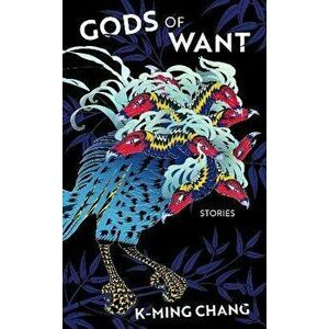 Gods of Want. Startling first collection of short stories from a rising talent, Hardback - K-Ming Chang imagine