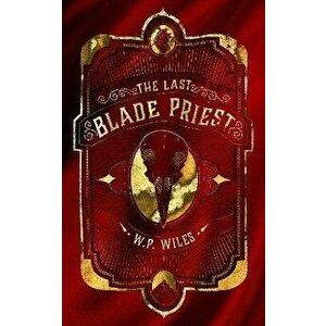 The Last Blade Priest. New ed, Paperback - W.P. Wiles imagine