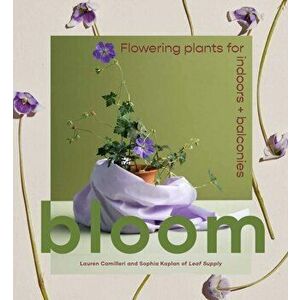 Bloom. Flowering plants for indoors and balconies, Hardback - Sophia Kaplan imagine