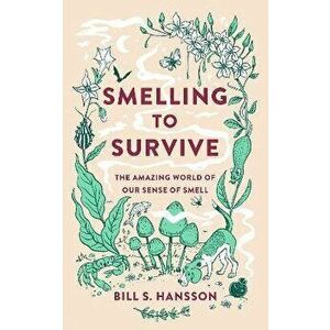 Smelling to Survive. The Amazing World of Our Sense of Smell, Paperback - Bill S. Hansson imagine