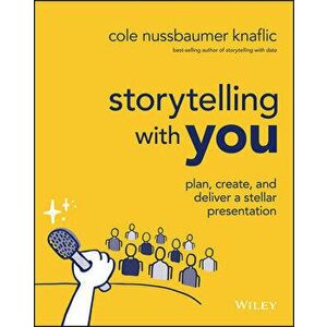 Storytelling with You - Plan, Create, and Deliver a Stellar Presentation, Paperback - C Nussbaumer Knaf imagine