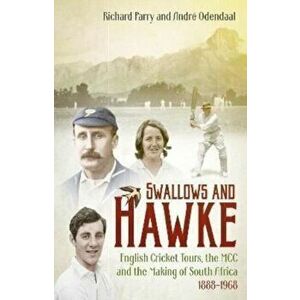 Swallows and Hawke. England's Cricket Tourists, MCC and the Making of South Africa 1888-1968, Hardback - Andre Odendaal imagine