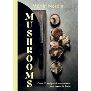Mushrooms. Over 70 Recipes That Celebrate Our Favourite Fungi, Hardback - Martin Nordin imagine