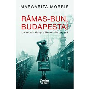 Ramas-bun, Budapesta! Un roman despre Revolutia ungara - Margarita Morris imagine