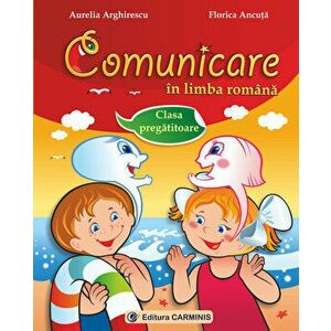 Comunicare in limba romana. Clasa pregatitoare - Aurelia Arghirescu, Florica Ancuta imagine