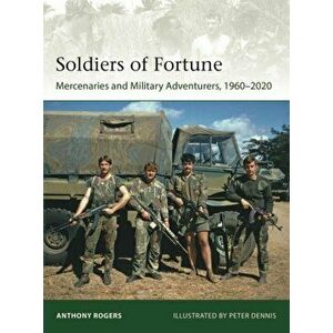 Soldiers of Fortune. Mercenaries and Military Adventurers, 1960-2020, Paperback - Anthony Rogers imagine