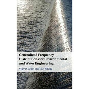 Generalized Frequency Distributions for Environmental and Water Engineering, Hardback - Lan (University of Akron, Ohio) Zhang imagine