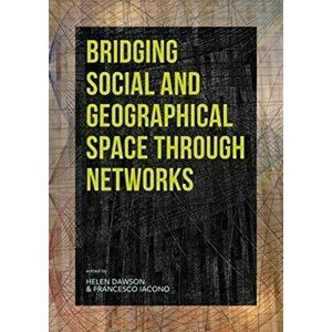 Bridging Social and Geographical Space through Networks, Paperback - Helen Dawson imagine