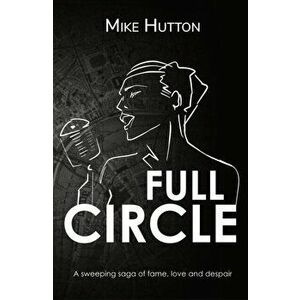 Full Circle. a story of love, fame and despair, Paperback - Mike Hutton imagine