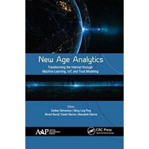 New Age Analytics. Transforming the Internet through Machine Learning, IoT, and Trust Modeling, Paperback - *** imagine