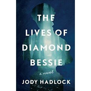 The Lives of Diamond Bessie. A Novel, Paperback - Jody Hadlock imagine