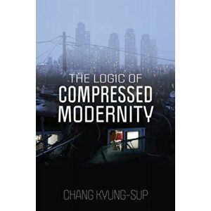 The Logic of Compressed Modernity, Paperback - C Kyung-Sup imagine