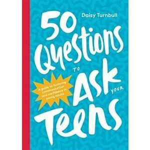 50 Questions to Ask Your Teens. A Guide to Fostering Communication and Confidence in Young Adults, Hardback - Daisy Turnbull imagine
