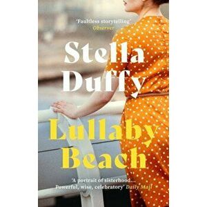 Lullaby Beach. 'A PORTRAIT OF SISTERHOOD ... POWERFUL, WISE, CELEBRATORY' Daily Mail, Paperback - Stella Duffy imagine