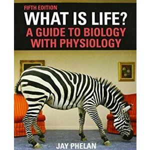 What Is Life? A Guide to Biology with Physiology. 5th ed. 2021, Paperback - Jay Phelan imagine