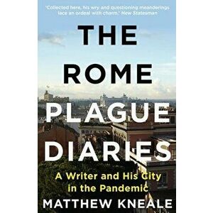 The Rome Plague Diaries. A Writer and His City in the Pandemic, Main, Paperback - Matthew Kneale imagine