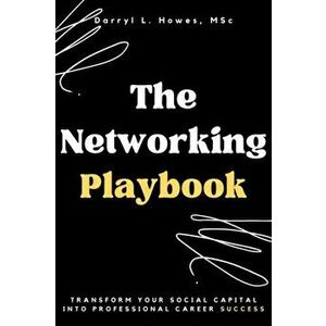 The Networking Playbook. Transform Your Social Capital into Professional Career Success, Paperback - Darryl Howes imagine