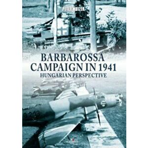 Barbarossa Campaign in 1941. Hungarian Perspective, Paperback - Peter Mujzer imagine