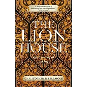 The Lion House. The Coming of A King, Hardback - Christopher de Bellaigue imagine